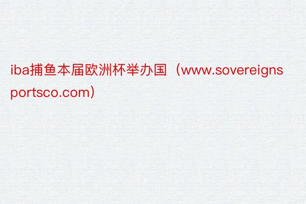 iba捕鱼本届欧洲杯举办国（www.sovereignsportsco.com）