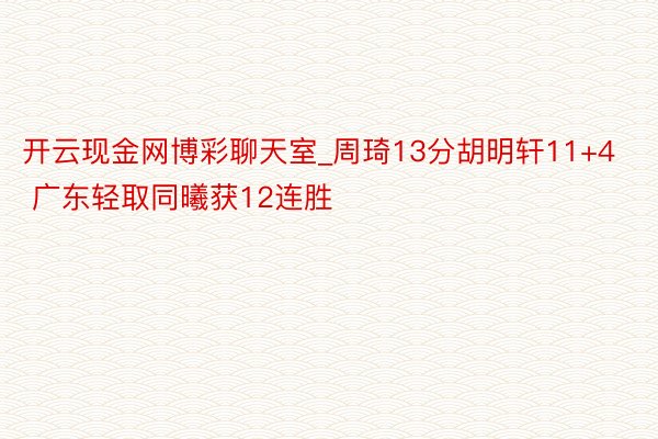 开云现金网博彩聊天室_周琦13分胡明轩11+4 广东轻取同曦获12连胜