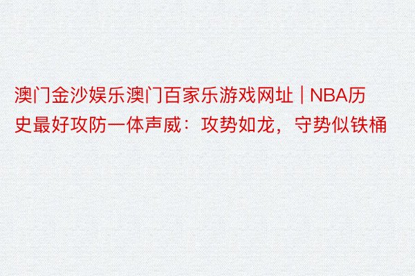 澳门金沙娱乐澳门百家乐游戏网址 | NBA历史最好攻防一体声威：攻势如龙，守势似铁桶