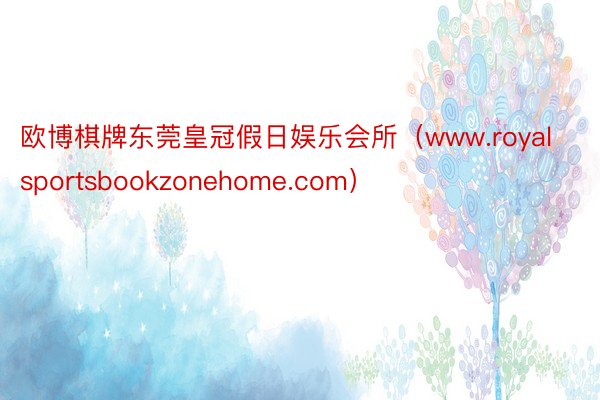 欧博棋牌东莞皇冠假日娱乐会所（www.royalsportsbookzonehome.com）