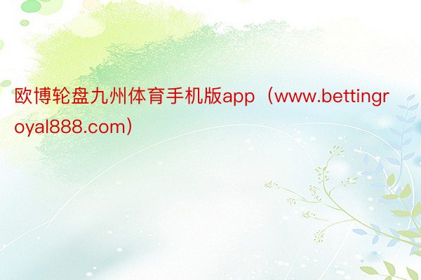 欧博轮盘九州体育手机版app（www.bettingroyal888.com）