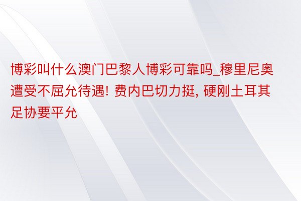 博彩叫什么澳门巴黎人博彩可靠吗_穆里尼奥遭受不屈允待遇! 费内巴切力挺, 硬刚土耳其足协要平允